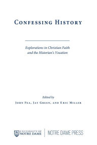 Title: Confessing History: Explorations in Christian Faith and the Historian's Vocation, Author: John Fea