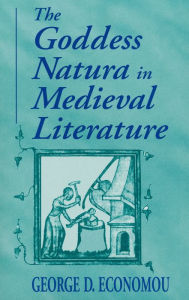 Title: Goddess Natura in Medieval Literature, Author: George D. Economou