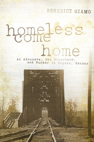Homeless Come Home: An Advocate, the Riverbank, and Murder Topeka, Kansas