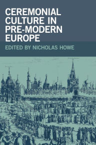 Title: Ceremonial Culture in Pre-Modern Europe, Author: Nicholas Howe