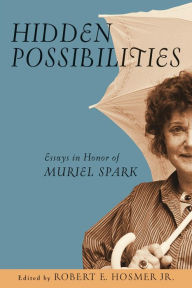Title: Hidden Possibilities: Essays in Honor of Muriel Spark, Author: Robert E. Hosmer Jr.