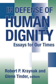 Title: In Defense of Human Dignity: Essays for Our Times, Author: Robert P. Kraynak