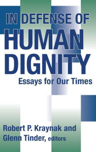 Title: In Defense of Human Dignity: Essays for Our Times, Author: Robert P. Kraynak