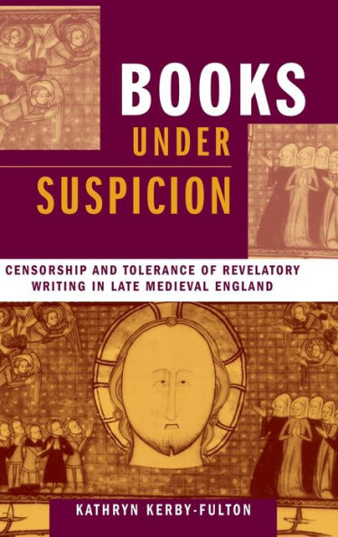 Books under Suspicion: Censorship and Tolerance of Revelatory Writing in Late Medieval England