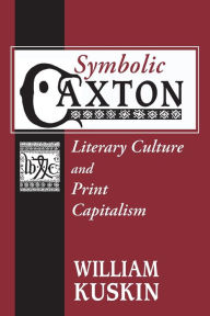 Title: Symbolic Caxton: Literary Culture and Print Capitalism, Author: William Kuskin