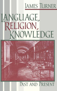 Title: Language, Religion, Knowledge: Past and Present, Author: James Turner