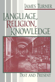 Title: Language, Religion, Knowledge: Past and Present, Author: James Turner