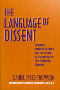 Title: Language of Dissent: Edward Schillebeeckx on the Crisis of Authority in the Catholic Church, Author: Daniel Thompson