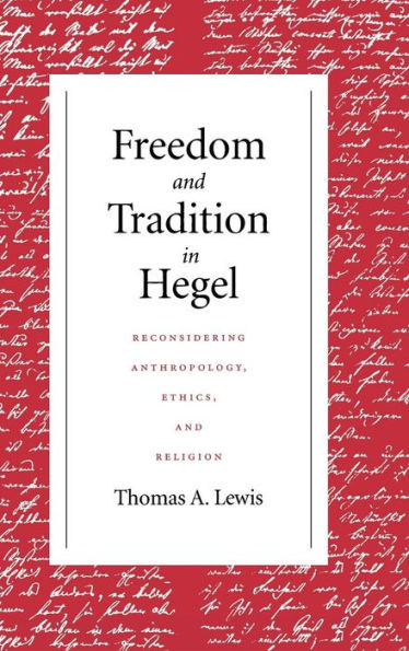 Freedom and Tradition in Hegel: Reconsidering Anthropology, Ethics, and Religion