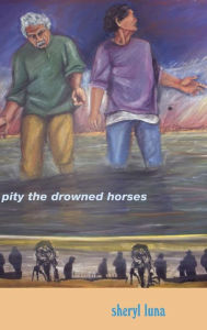 Title: Pity the Drowned Horses, Author: Sheryl Luna
