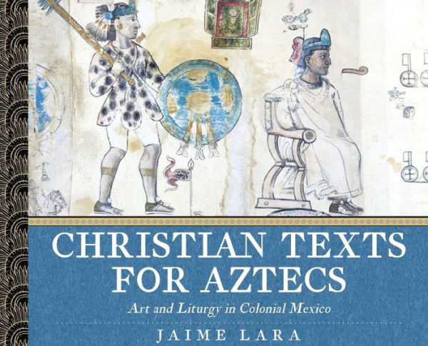 Christian Texts for Aztecs: Art and Liturgy In Colonial Mexico