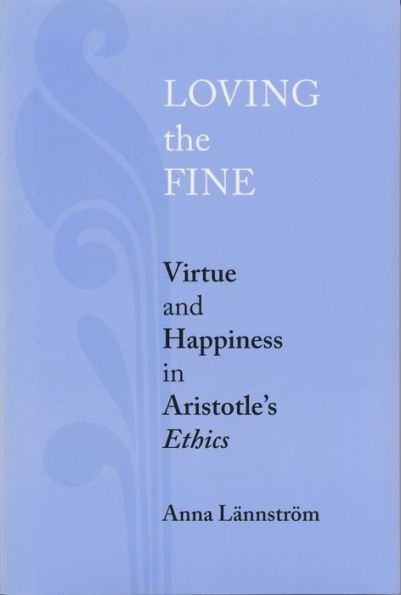 Loving the Fine: Virtue and Happiness Artistotle's Ethics
