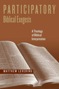 Title: Participatory Biblical Exegesis: A Theology of Biblical Interpretation, Author: Matthew Levering