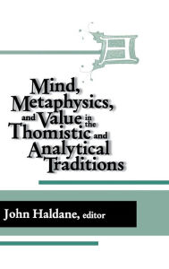 Title: Mind, Metaphysics, and Value in the Thomistic and Analytical Traditions, Author: John Haldane