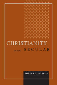 Title: Christianity and the Secular, Author: Robert A. Markus