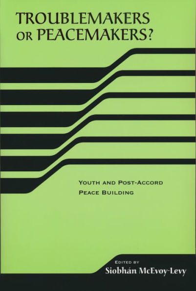 Troublemakers or Peacemakers?: Youth and Post-Accord Peace Building