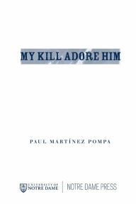 Title: My Kill Adore Him, Author: Paul Martínez Pompa