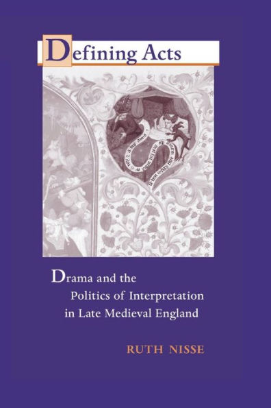 Defining Acts: Drama and the Politics of Interpretaion in Late Medieval England