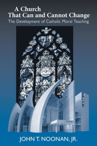 Title: A Church That Can and Cannot Change: The Development of Catholic Moral Teaching, Author: John T. Noonan