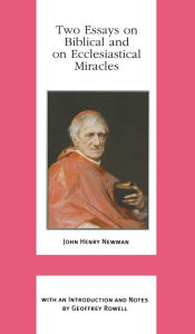 Title: Two Essays on Biblical and on Ecclesiastical Miracles, Author: John Henry Cardinal Newman