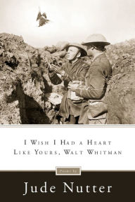 Title: I Wish I Had a Heart Like Yours, Walt Whitman, Author: Jude Nutter