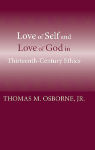 Title: Love of Self and Love of God in Thirteenth-Century Ethics, Author: Thomas M. Osborne