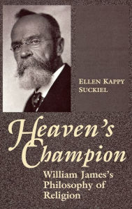 Title: Heaven's Champion: William James's Philosophy of Religion, Author: Ellen Kappy Suckiel