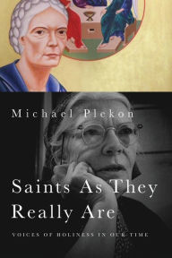 Title: Saints As They Really Are: Voices of Holiness in Our Time, Author: Michael Plekon