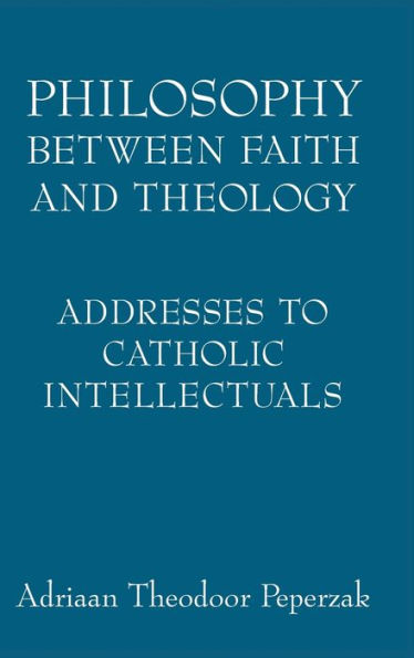 Philosophy Between Faith and Theology: Addresses to Catholic Intellectuals