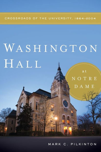 Washington Hall at Notre Dame: Crossroads of the University, 1864-2004