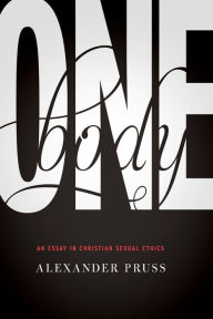 Title: One Body: An Essay in Christian Sexual Ethics, Author: Alexander R. Pruss