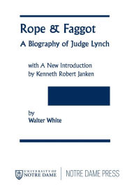 Title: Rope and Faggot: A Biography of Judge Lynch, Author: Walter White