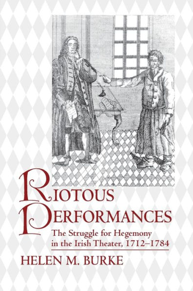 Riotous Performances: the Struggle for Hegemony Irish Theater, 1712-1785