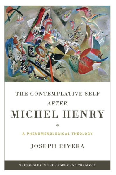 Contemplative Self after Michel Henry, The: A Phenomenological Theology