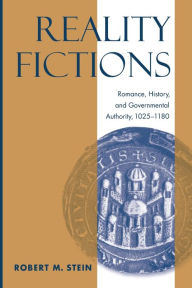 Title: Reality Fictions: Romance, History, and Governmental Authority, 1025-1180, Author: Robert M. Stein