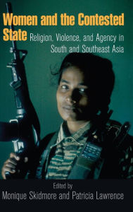 Title: Women and the Contested State: Religion, Violence, and Agency in South and Southeast Asia, Author: Monique Skidmore