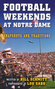 Title: Football Weekends at Notre Dame: Snapshots and Traditions, Author: Bill Schmitt