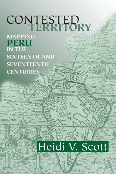 Contested Territory: Mapping Peru in the Sixteenth and Seventeenth Centuries