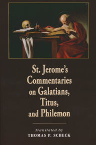 Title: St. Jerome's Commentaries on Galatians, Titus, and Philemon, Author: Thomas P. Scheck