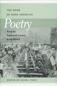 Title: The Book of Irish American Poetry: From the Eighteenth Century to the Present / Edition 1, Author: Daniel Tobin