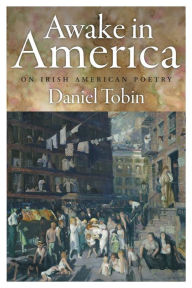 Title: Awake in America: On Irish American Poetry, Author: Daniel Tobin