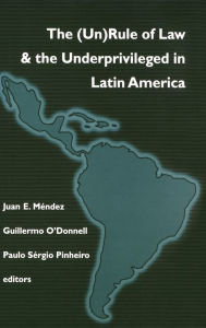 Title: (Un)Rule Of Law and the Underprivileged In Latin America, Author: Juan E. Méndez