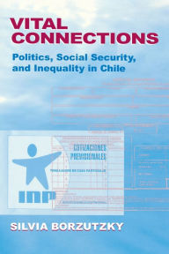 Title: Vital Connections: Politics, Social Security, and Inequality in Chile, Author: Silvia Borzutzky