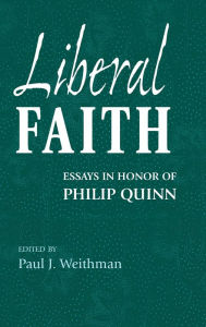 Title: Liberal Faith: Essays in Honor of Philip Quinn, Author: Paul J. Weithman