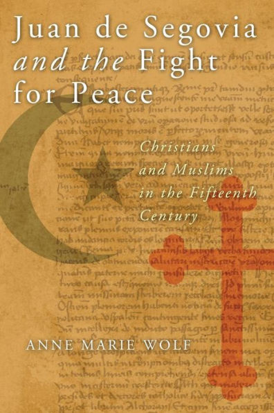 Juan de Segovia and the Fight for Peace: Christians Muslims Fifteenth Century