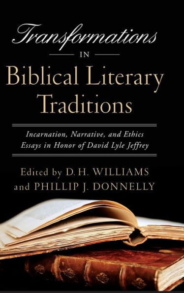 Transformations in Biblical Literary Traditions: Incarnation, Narrative, and Ethics--Essays in Honor of David Lyle Jeffrey