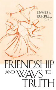 Title: Friendship and Ways to Truth, Author: David B. Burrell C.S.C.