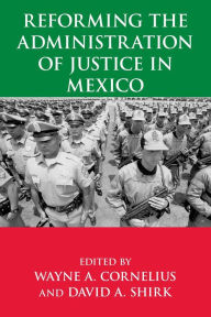 Title: Reforming the Administration of Justice in Mexico, Author: Wayne A. Cornelius
