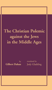 Title: The Christian Polemic against the Jews in the Middle Ages, Author: Gilbert Dahan