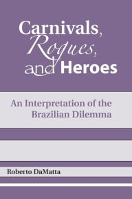 Title: Carnivals, Rogues, and Heroes: An Interpretation of the Brazilian Dilemma, Author: Roberto DaMatta